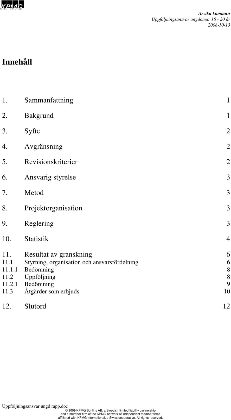 1 Styrning, organisation och ansvarsfördelning 6 11.1.1 Bedömning 8 11.2 Uppföljning 8 11.2.1 Bedömning 9 11.