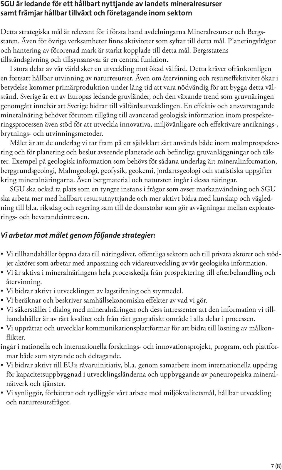 Bergsstatens tillståndsgivning och tillsynsansvar är en central funktion. I stora delar av vår värld sker en utveckling mot ökad välfärd.