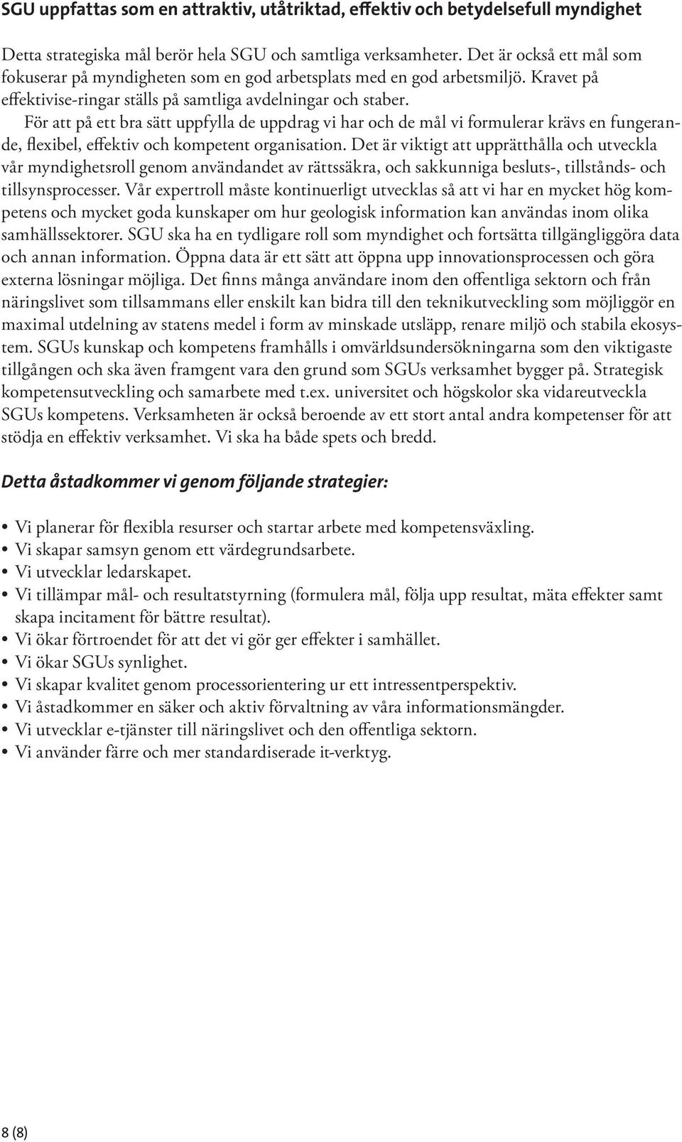 För att på ett bra sätt uppfylla de uppdrag vi har och de mål vi formulerar krävs en fungerande, flexibel, effektiv och kompetent organisation.