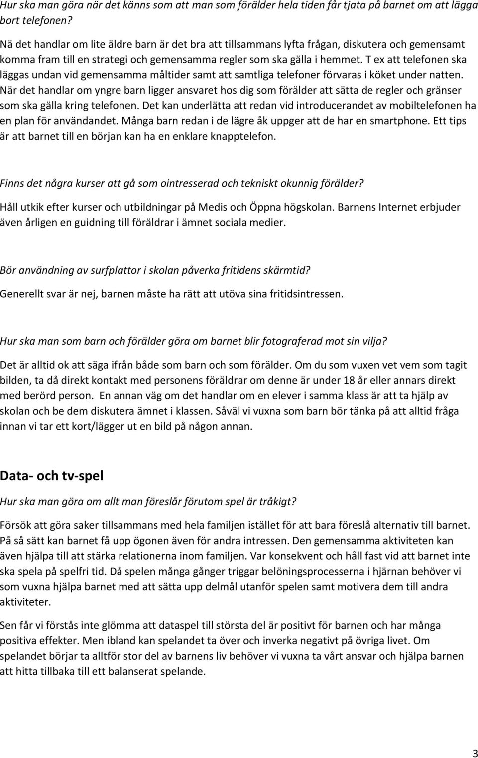 T ex att telefonen ska läggas undan vid gemensamma måltider samt att samtliga telefoner förvaras i köket under natten.