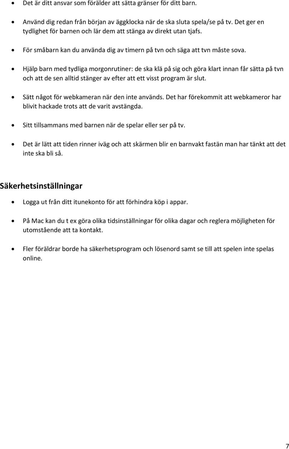 Hjälp barn med tydliga morgonrutiner: de ska klä på sig och göra klart innan får sätta på tvn och att de sen alltid stänger av efter att ett visst program är slut.