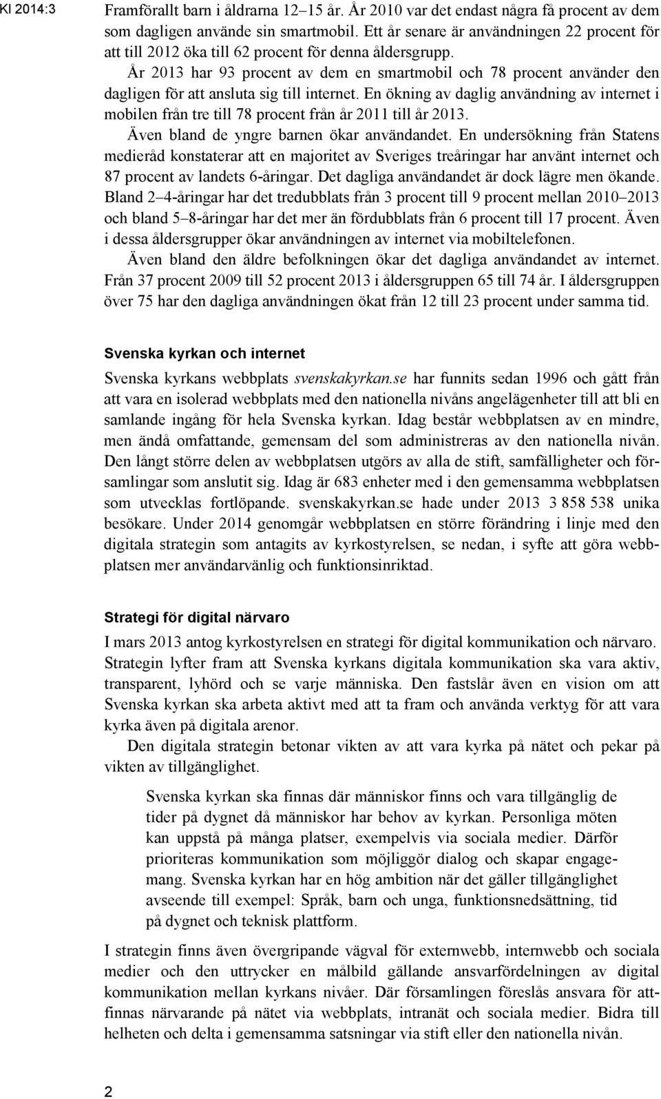 År 2013 har 93 procent av dem en smartmobil och 78 procent använder den dagligen för att ansluta sig till internet.