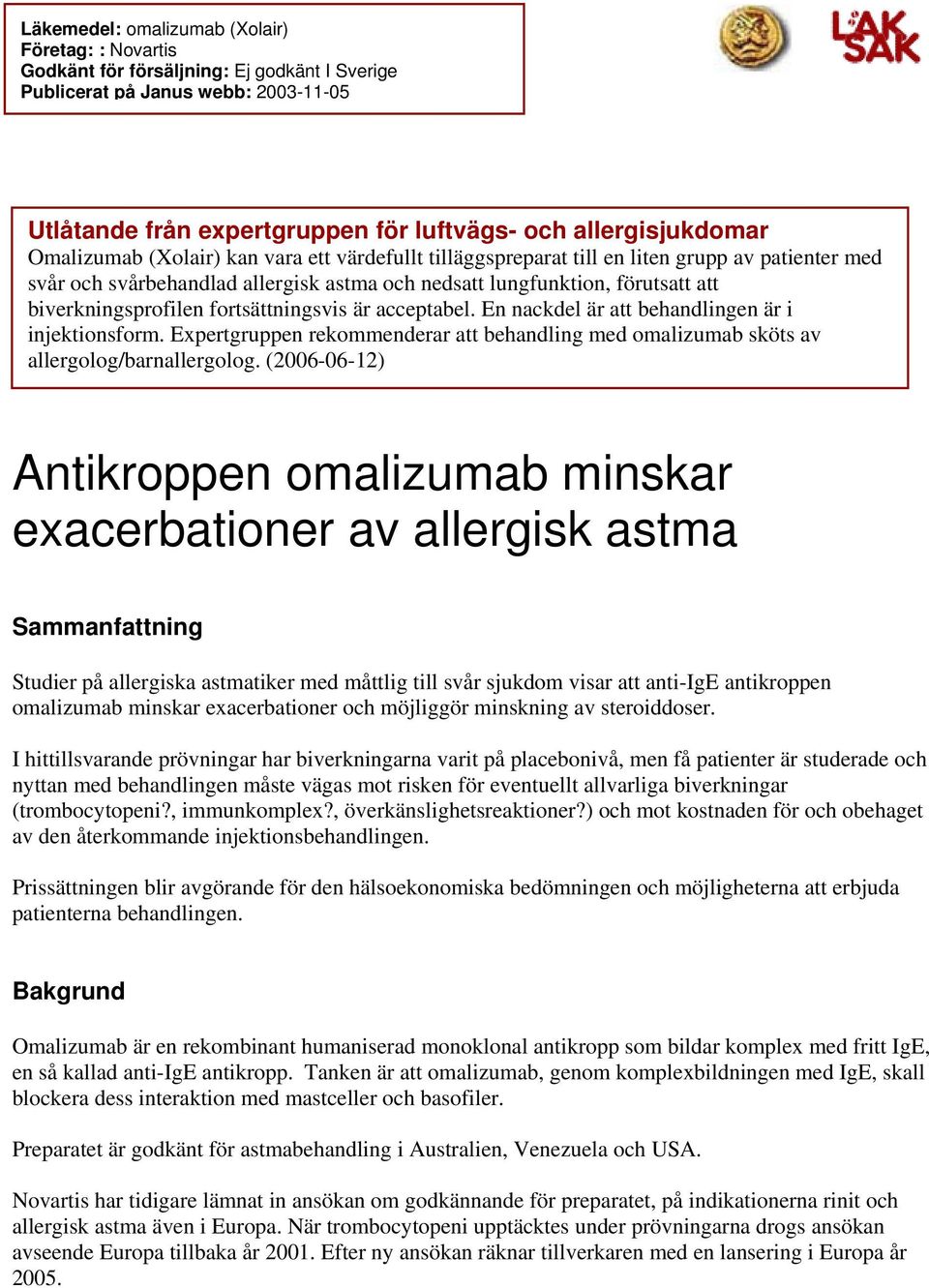 fortsättningsvis är acceptabel. En nackdel är att behandlingen är i injektionsform. Expertgruppen rekommenderar att behandling med omalizumab sköts av allergolog/barnallergolog.