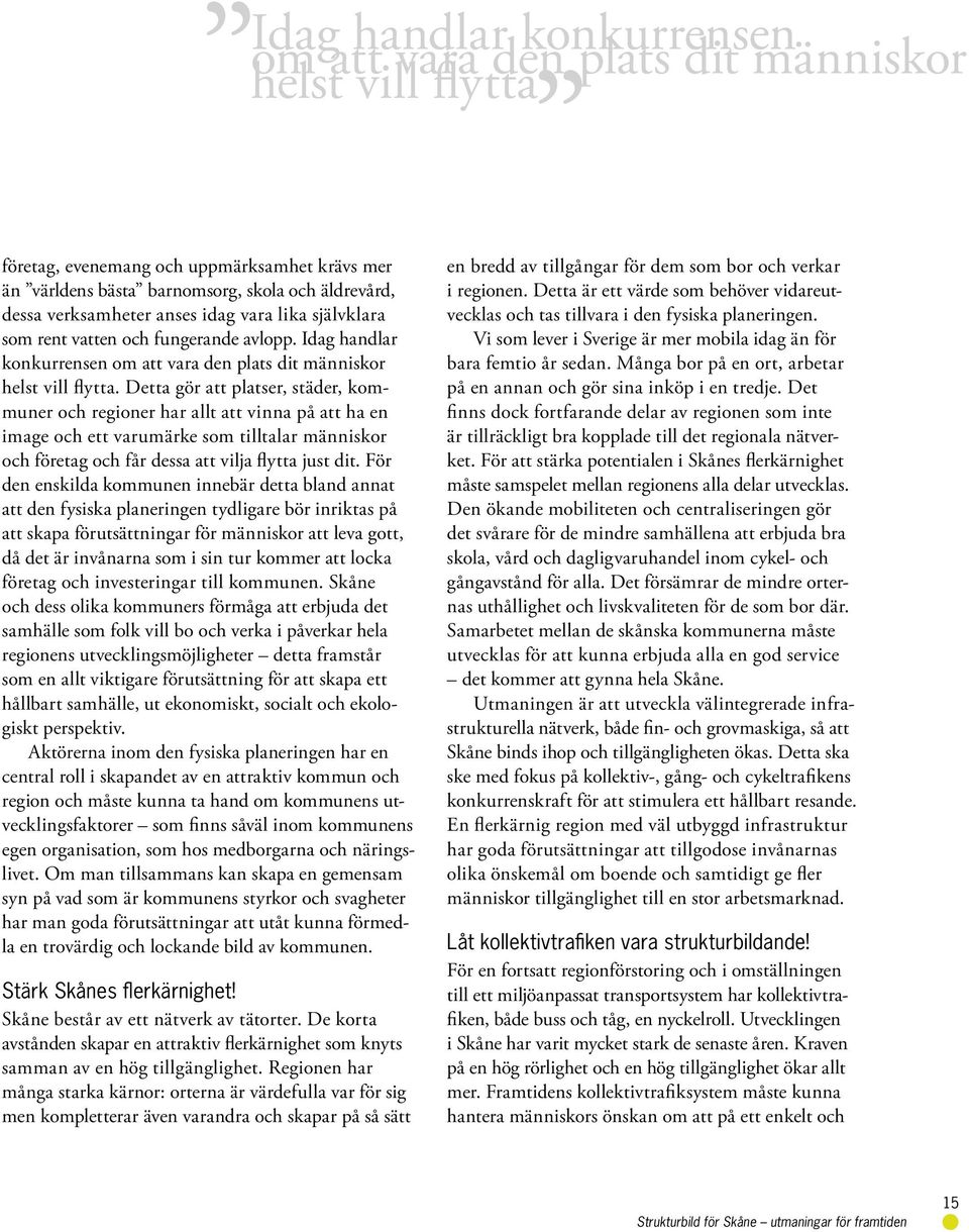 Detta gör att platser, städer, kommuner och regioner har allt att vinna på att ha en image och ett varumärke som tilltalar människor och företag och får dessa att vilja flytta just dit.