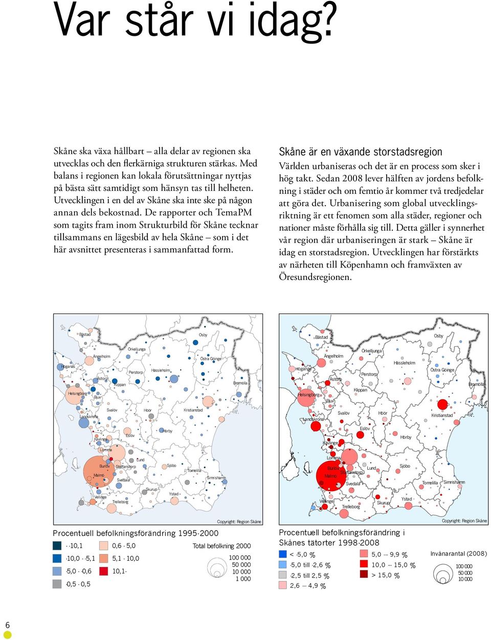 De rapporter och TemaPM som tagits fram inom Strukturbild för Skåne tecknar tillsammans en lägesbild av hela Skåne som i det här avsnittet presenteras i sammanfattad form.