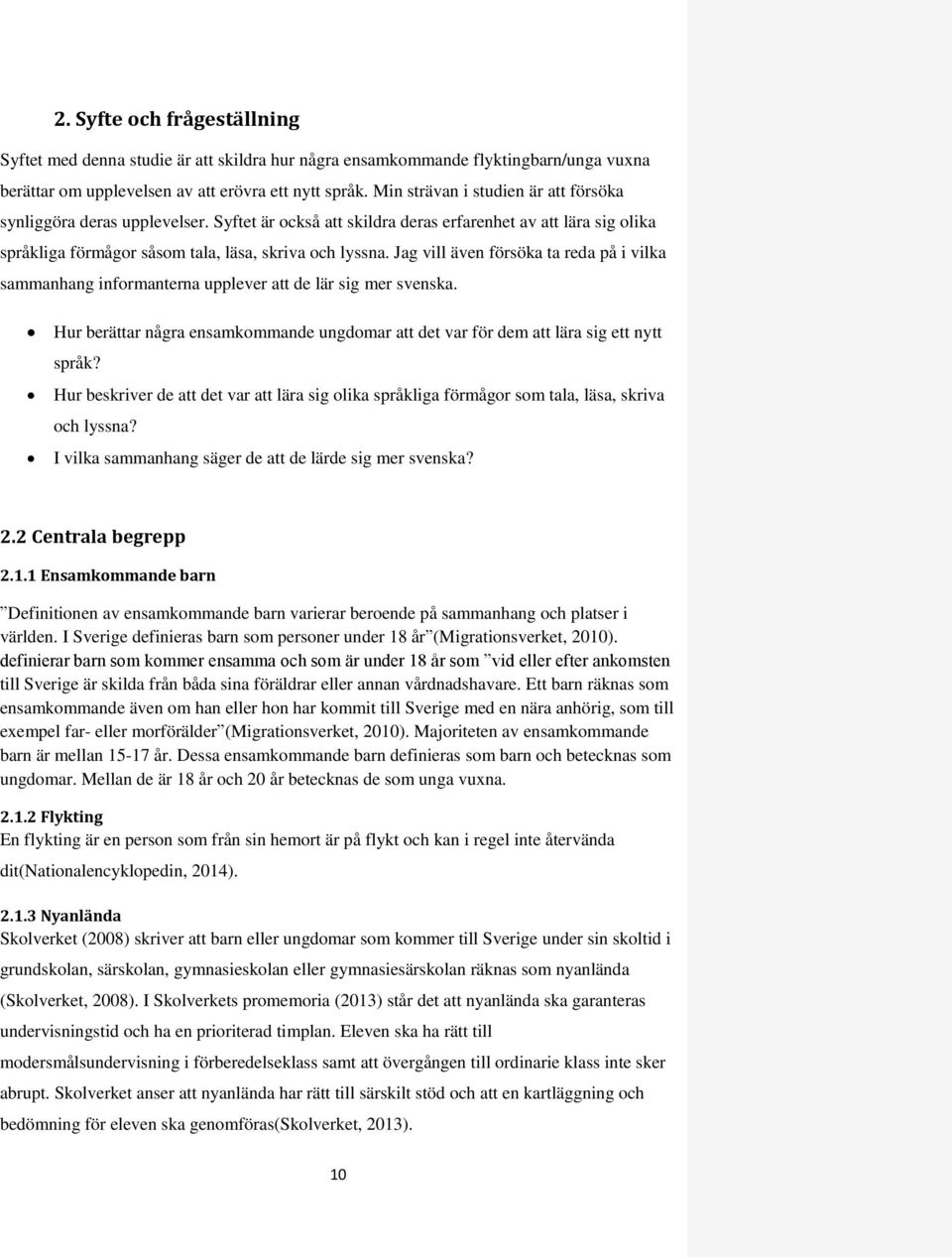 Jag vill även försöka ta reda på i vilka sammanhang informanterna upplever att de lär sig mer svenska. Hur berättar några ensamkommande ungdomar att det var för dem att lära sig ett nytt språk?