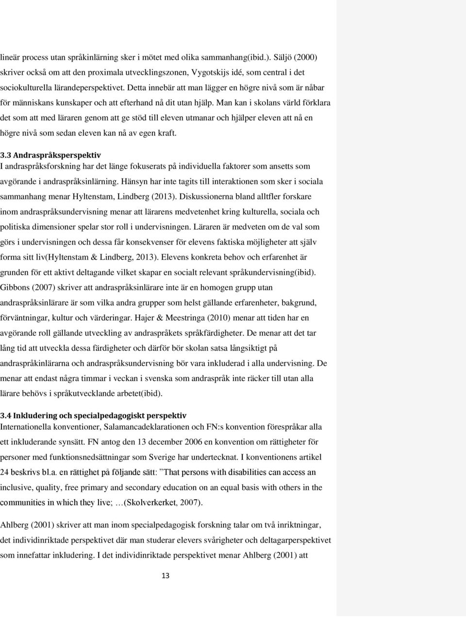 Detta innebär att man lägger en högre nivå som är nåbar för människans kunskaper och att efterhand nå dit utan hjälp.