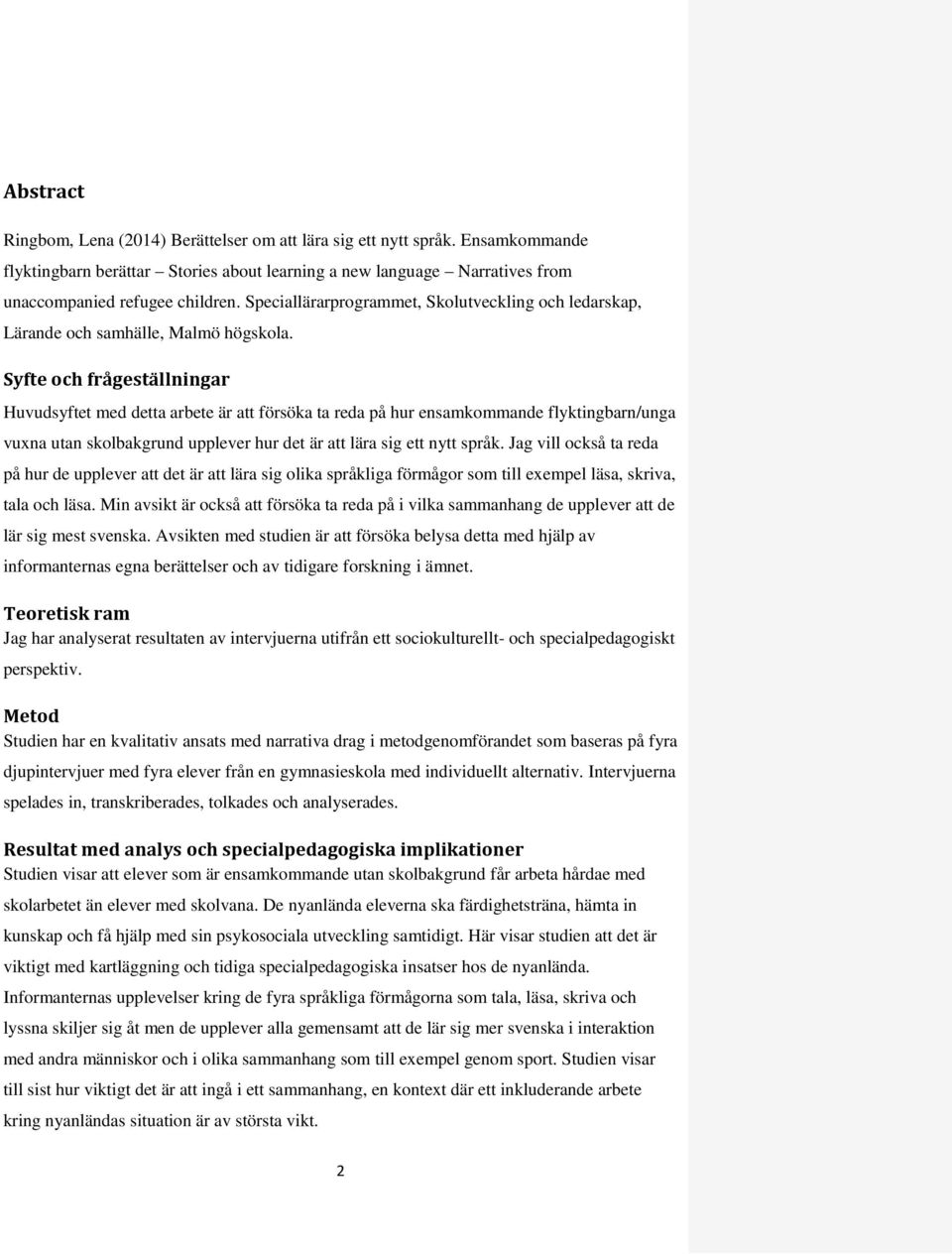 Syfte och frågeställningar Huvudsyftet med detta arbete är att försöka ta reda på hur ensamkommande flyktingbarn/unga vuxna utan skolbakgrund upplever hur det är att lära sig ett nytt språk.