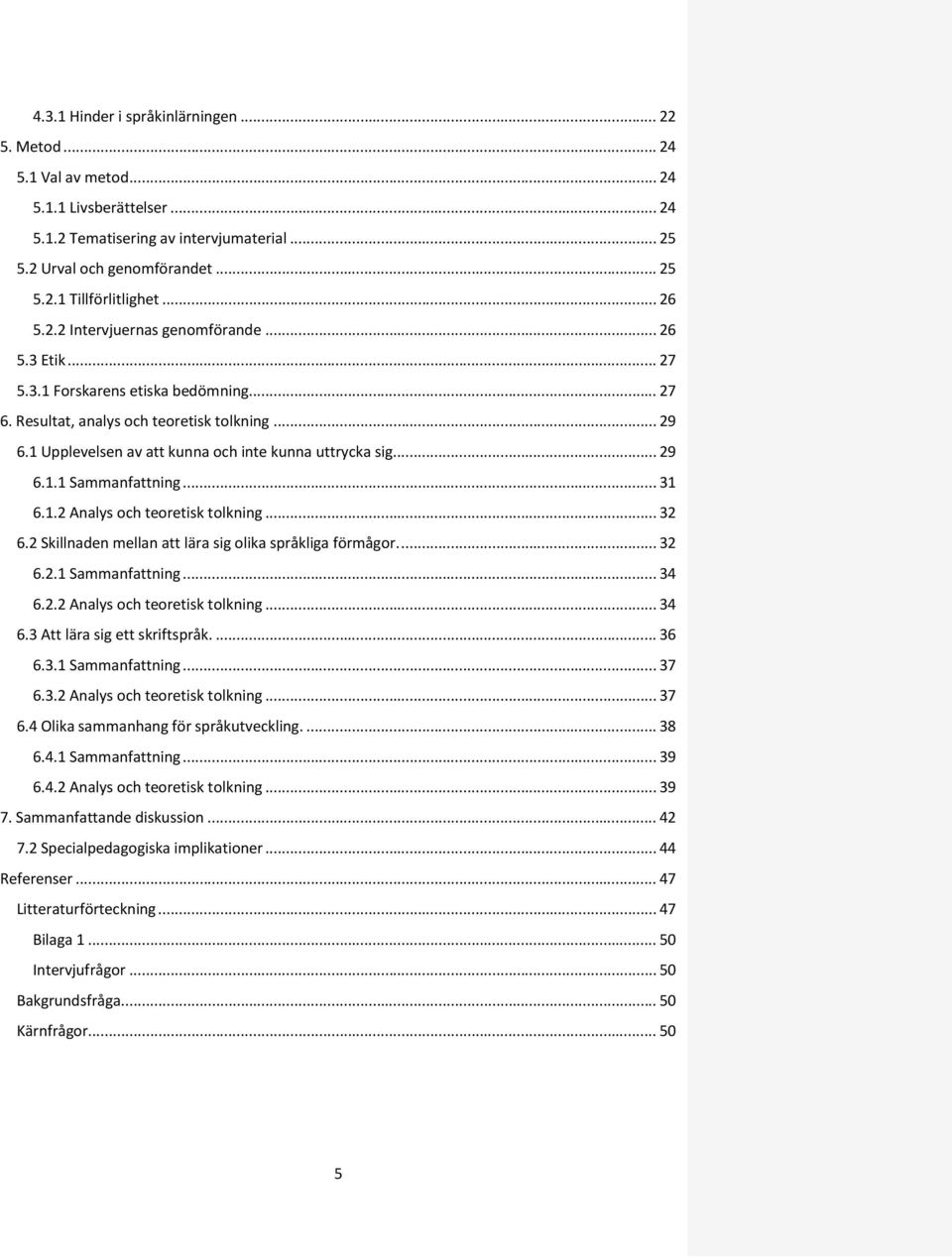 1 Upplevelsen av att kunna och inte kunna uttrycka sig... 29 6.1.1 Sammanfattning... 31 6.1.2 Analys och teoretisk tolkning... 32 6.2 Skillnaden mellan att lära sig olika språkliga förmågor.... 32 6.2.1 Sammanfattning... 34 6.
