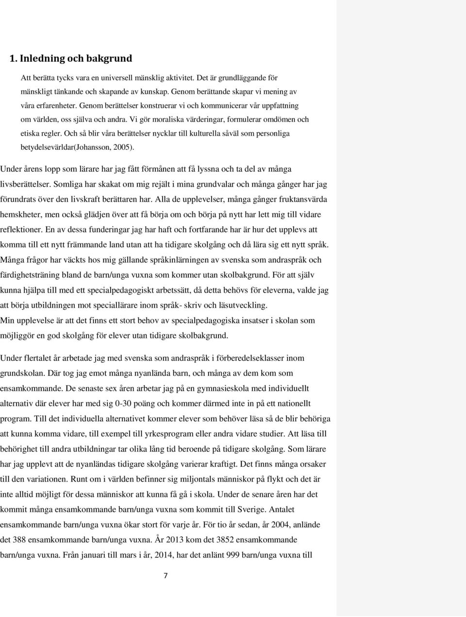 Vi gör moraliska värderingar, formulerar omdömen och etiska regler. Och så blir våra berättelser nycklar till kulturella såväl som personliga betydelsevärldar(johansson, 2005).
