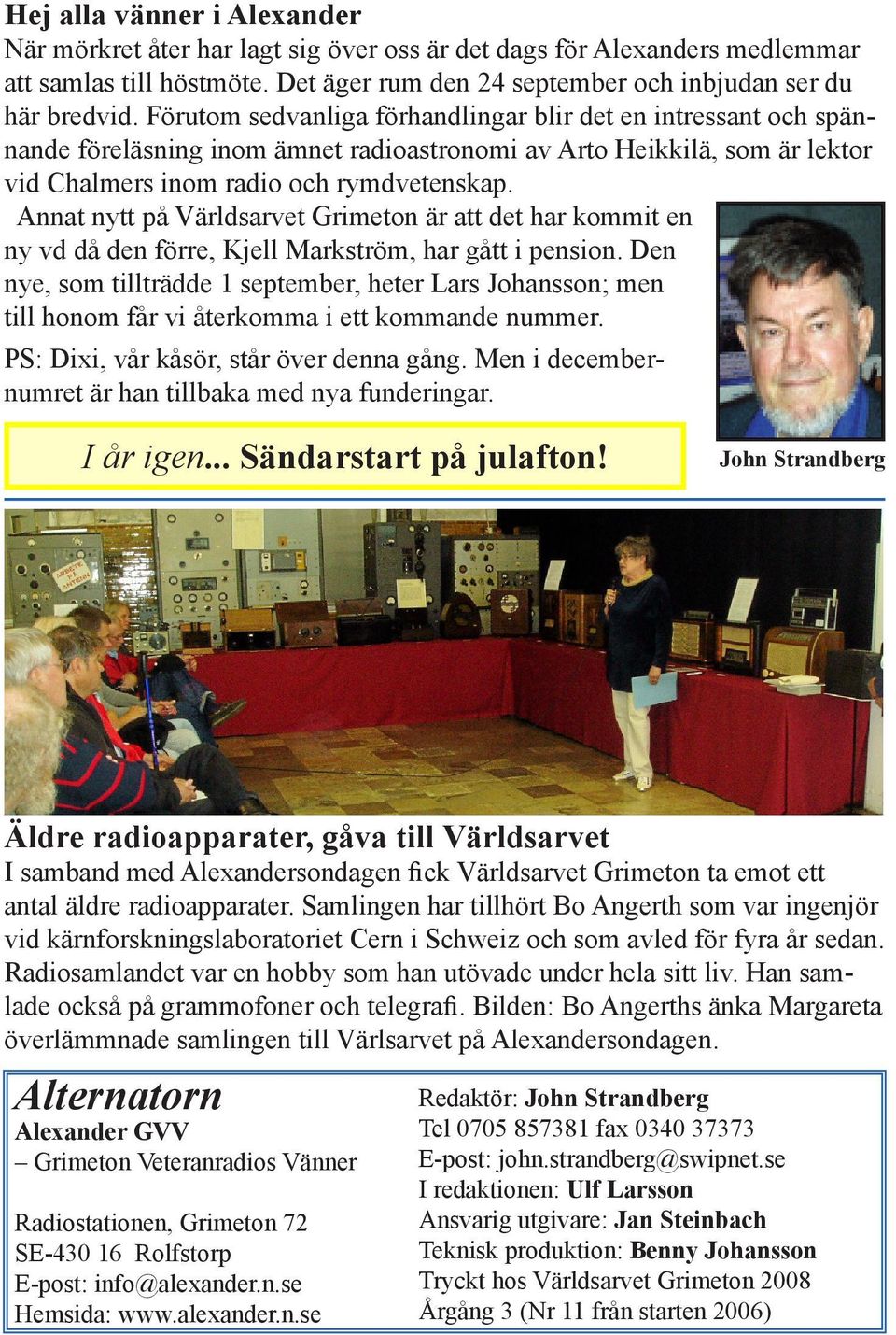 Annat nytt på Världsarvet Grimeton är att det har kommit en ny vd då den förre, Kjell Markström, har gått i pension.