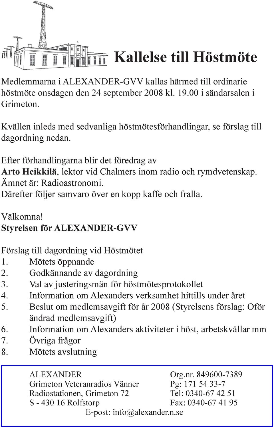 Ämnet är: Radioastronomi. Därefter följer samvaro över en kopp kaffe och fralla. Välkomna! Styrelsen för ALEXANDER-GVV Förslag till dagordning vid Höstmötet 1. Mötets öppnande 2.
