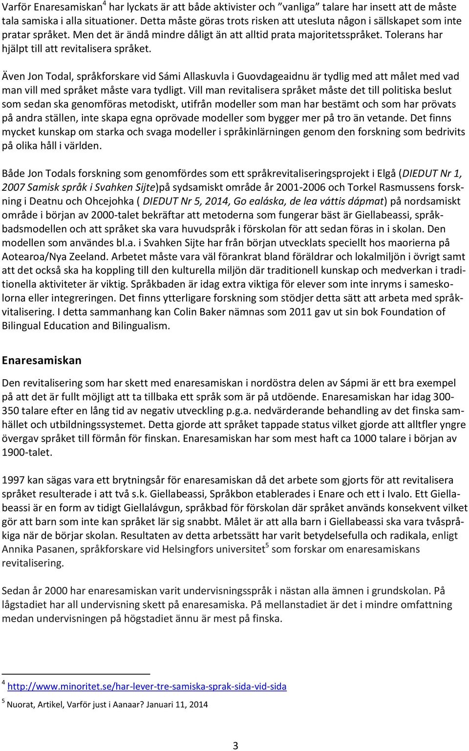 Tolerans har hjälpt till att revitalisera språket. Även Jon Todal, språkforskare vid Sámi Allaskuvla i Guovdageaidnu är tydlig med att målet med vad man vill med språket måste vara tydligt.