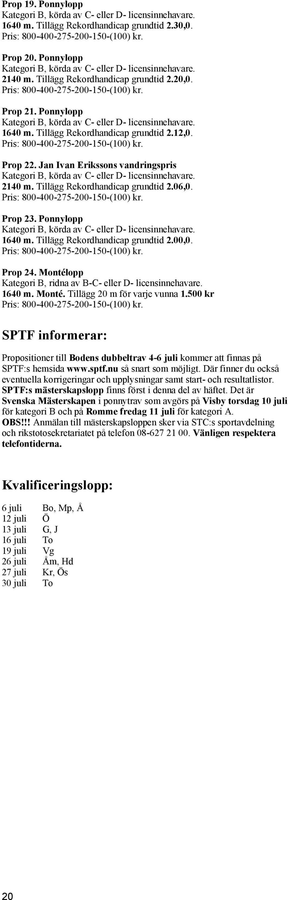 opp 1640 m. Monté. Tillägg 20 m för varje vunna 1.500 kr SPTF informerar: Propositioner till Bodens dubbeltrav 4-6 juli kommer att finnas på SPTF:s hemsida www.sptf.nu så snart som möjligt.