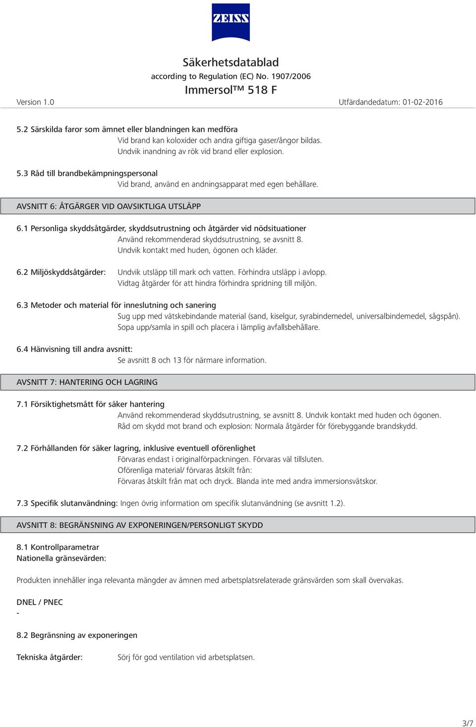 1 Personliga skyddsåtgärder, skyddsutrustning och åtgärder vid nödsituationer Använd rekommenderad skyddsutrustning, se avsnitt 8. Undvik kontakt med huden, ögonen och kläder. 6.