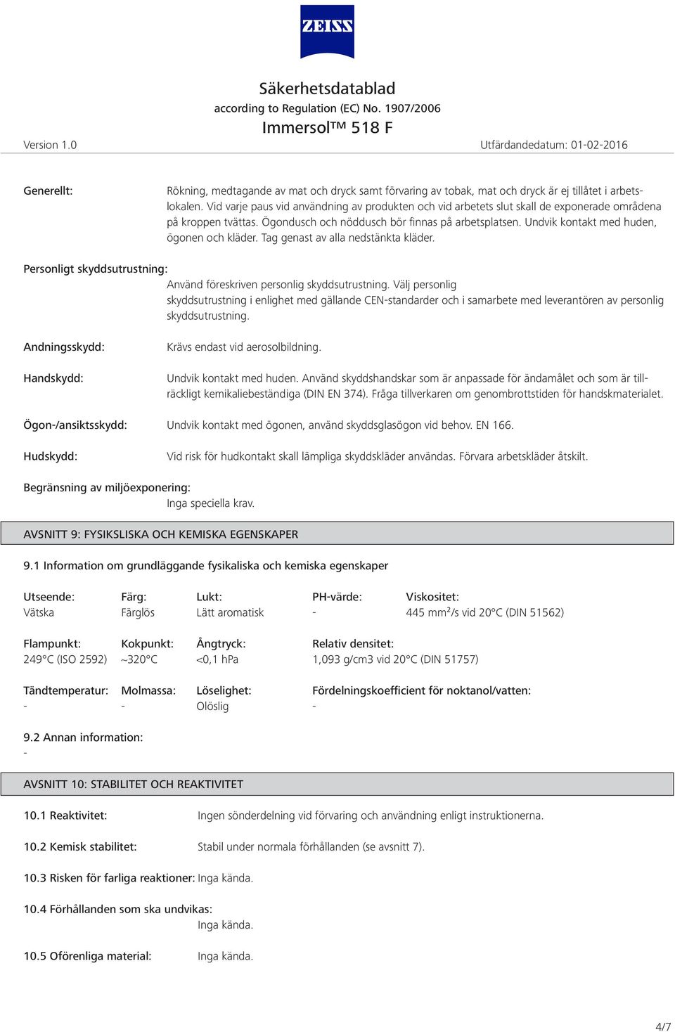 Undvik kontakt med huden, ögonen och kläder. Tag genast av alla nedstänkta kläder. Personligt skyddsutrustning: Använd föreskriven personlig skyddsutrustning.