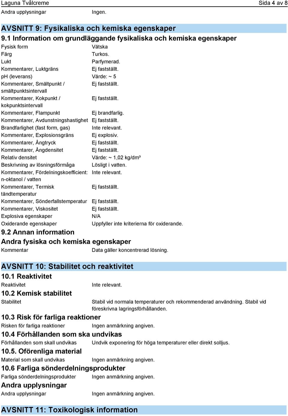 Kommentarer, Avdunstningshastighet Brandfarlighet (fast form, gas) Kommentarer, Explosionsgräns Ej explosiv.