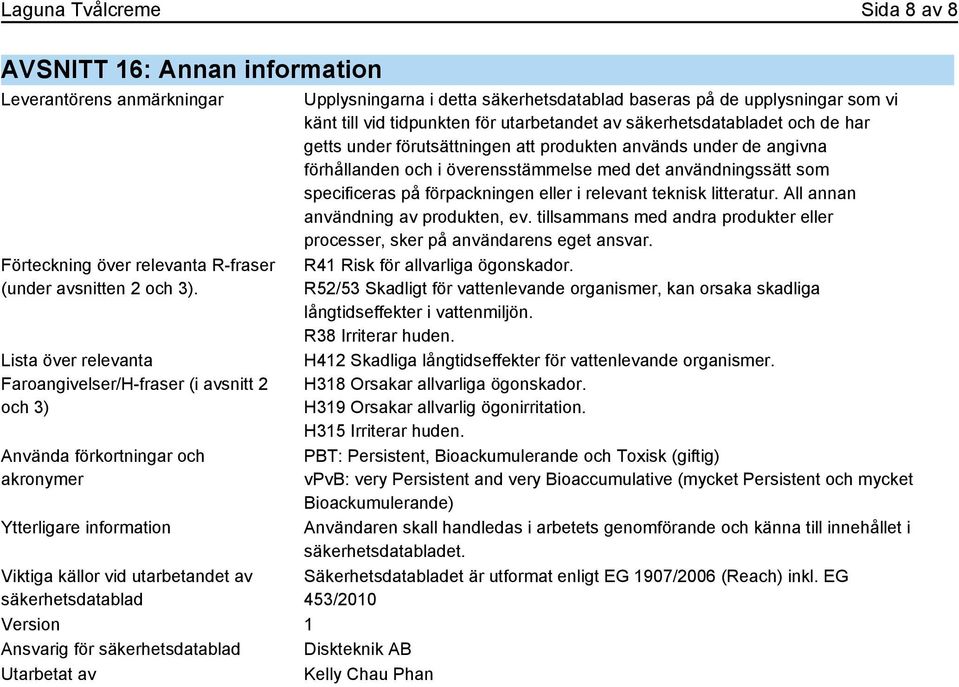 för säkerhetsdatablad Diskteknik AB Utarbetat av Kelly Chau Phan Upplysningarna i detta säkerhetsdatablad baseras på de upplysningar som vi känt till vid tidpunkten för utarbetandet av