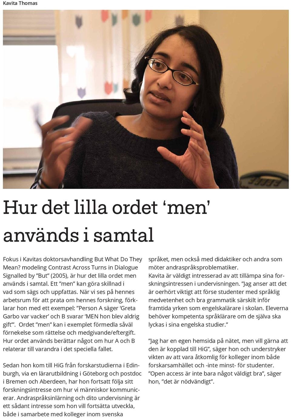 När vi ses på hennes arbetsrum för att prata om hennes forskning, förklarar hon med ett exempel: Person A säger Greta Garbo var vacker och B svarar MEN hon blev aldrig gift.