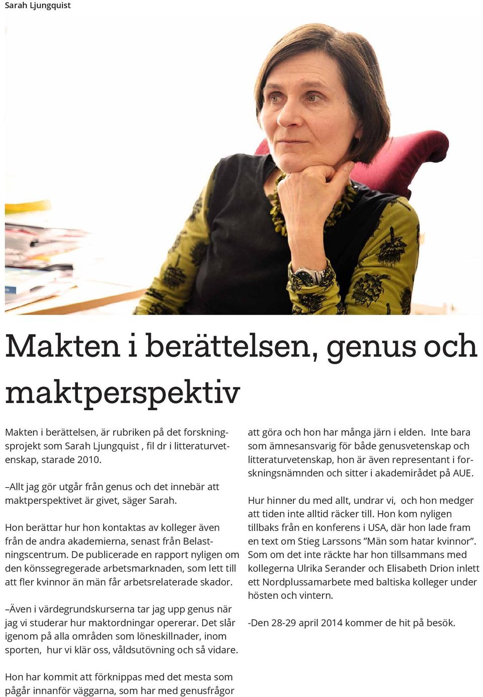 De publicerade en rapport nyligen om den könssegregerade arbetsmarknaden, som lett till att fler kvinnor än män får arbetsrelaterade skador.