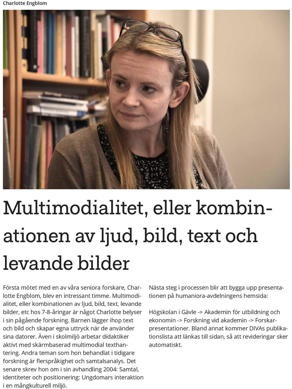 Barnen lägger ihop text och bild och skapar egna uttryck när de använder sina datorer. Även i skolmiljö arbetar didaktiker aktivt med skärmbaserad multimodial texthantering.