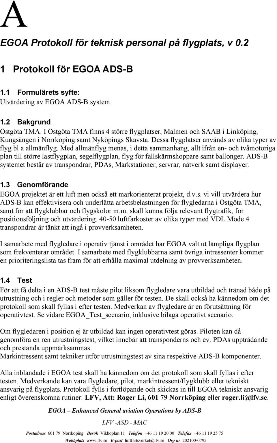 Med allmänflyg menas, i detta sammanhang, allt ifrån en- och tvåmotoriga plan till större lastflygplan, segelflygplan, flyg för fallskärmshoppare samt ballonger.