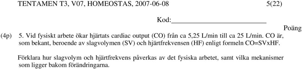 CO är, som bekant, beroende av slagvolymen (SV) och hjärtfrekvensen (HF) enligt formeln