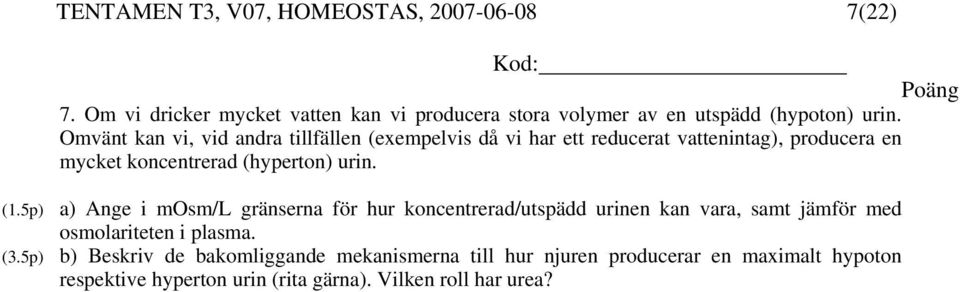 (1.5p) a) Ange i mosm/l gränserna för hur koncentrerad/utspädd urinen kan vara, samt jämför med osmolariteten i plasma. (3.