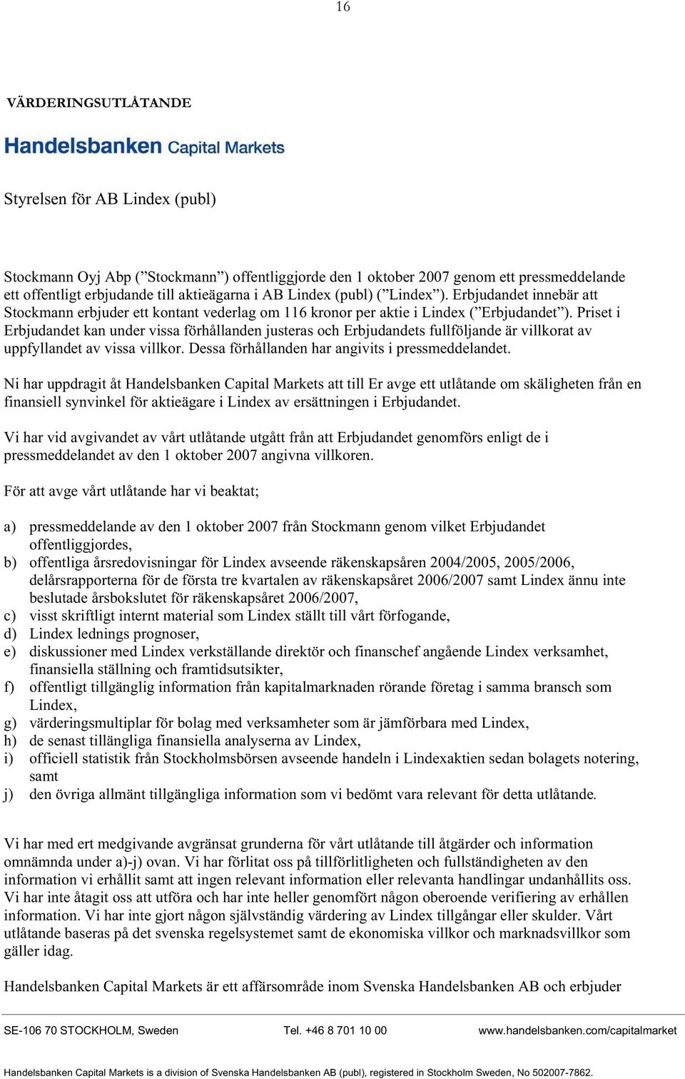 Priset i Erbjudandet kan under vissa förhållanden justeras och Erbjudandets fullföljande är villkorat av uppfyllandet av vissa villkor. Dessa förhållanden har angivits i pressmeddelandet.