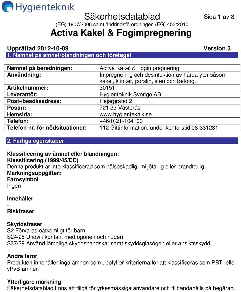 Artikelnummer: 30151 Leverantör: Hygienteknik Sverige AB Post/besöksadress: Hejargränd 2 Postnr: 721 33 Västerås Hemsida: www.hygienteknik.se Telefon: +46(0)21104100 Telefon nr.