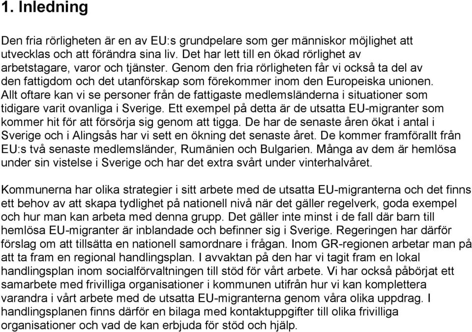 Allt oftare kan vi se personer från de fattigaste medlemsländerna i situationer som tidigare varit ovanliga i Sverige.