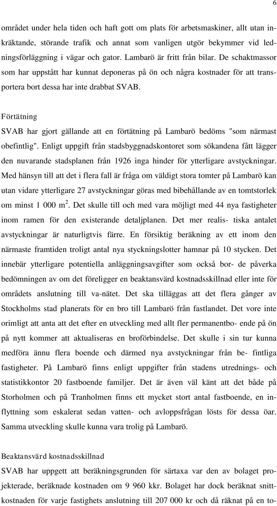 Förtätning SVAB har gjort gällande att en förtätning på Lambarö bedöms "som närmast obefintlig".