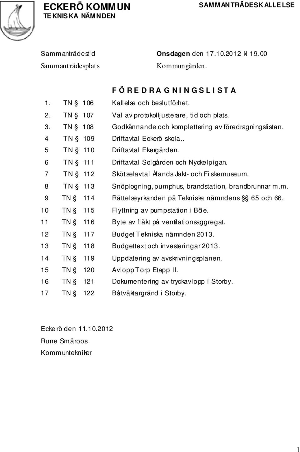 6 TN 111 Driftavtal Solgården och Nyckelpigan. 7 TN 112 Skötselavtal Ålands Jakt- och Fi skemuseum. 8 TN 113 Snöplogning, pumphus, brandstation, brandbrunnar m.m. 9 TN 114 Rättelseyrkanden på Tekniska nämndens 65 och 66.