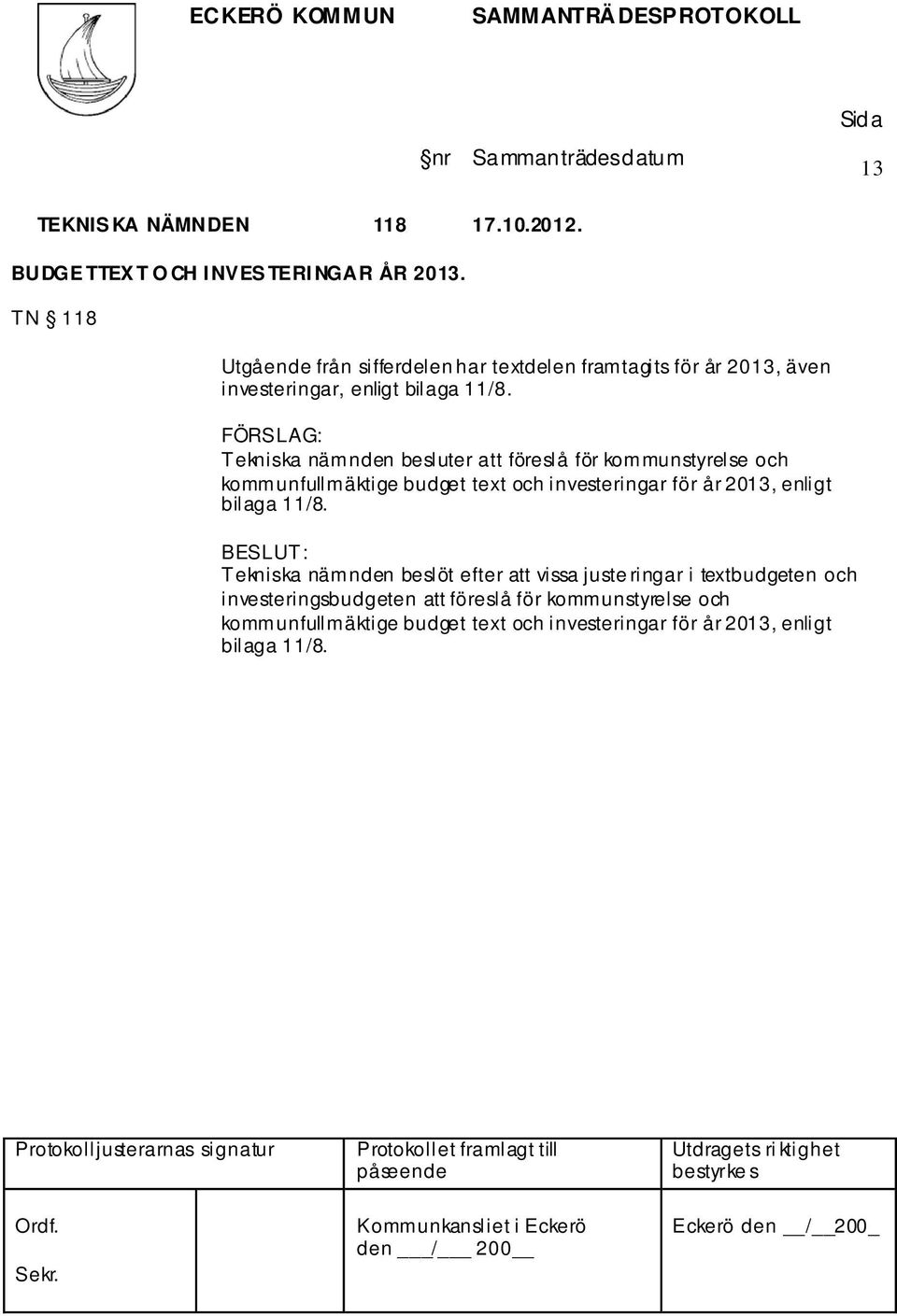 Tekniska nämnden besluter att föreslå för kommunstyrelse och kommunfullmäktige budget text och investeringar för år 2013, enligt