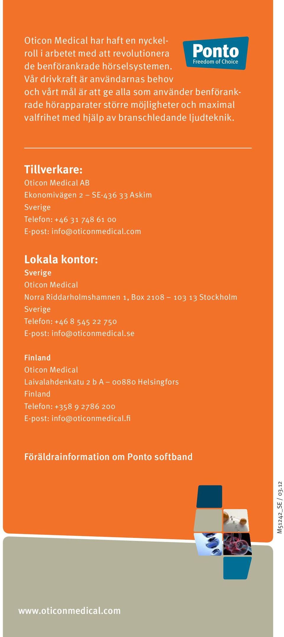 Tillverkare: Oticon Medical AB Ekonomivägen 2 SE-436 33 Askim Telefon: +46 31 748 61 00 E-post: info@oticonmedical.