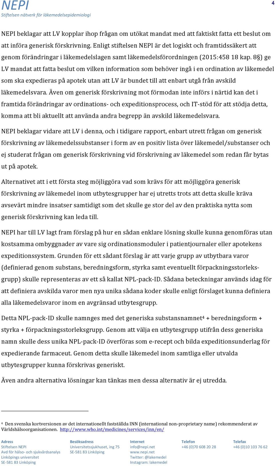 8 ) ge LV mandat att fatta beslut om vilken information som behöver ingå i en ordination av läkemedel som ska expedieras på apotek utan att LV är bundet till att enbart utgå från avskild