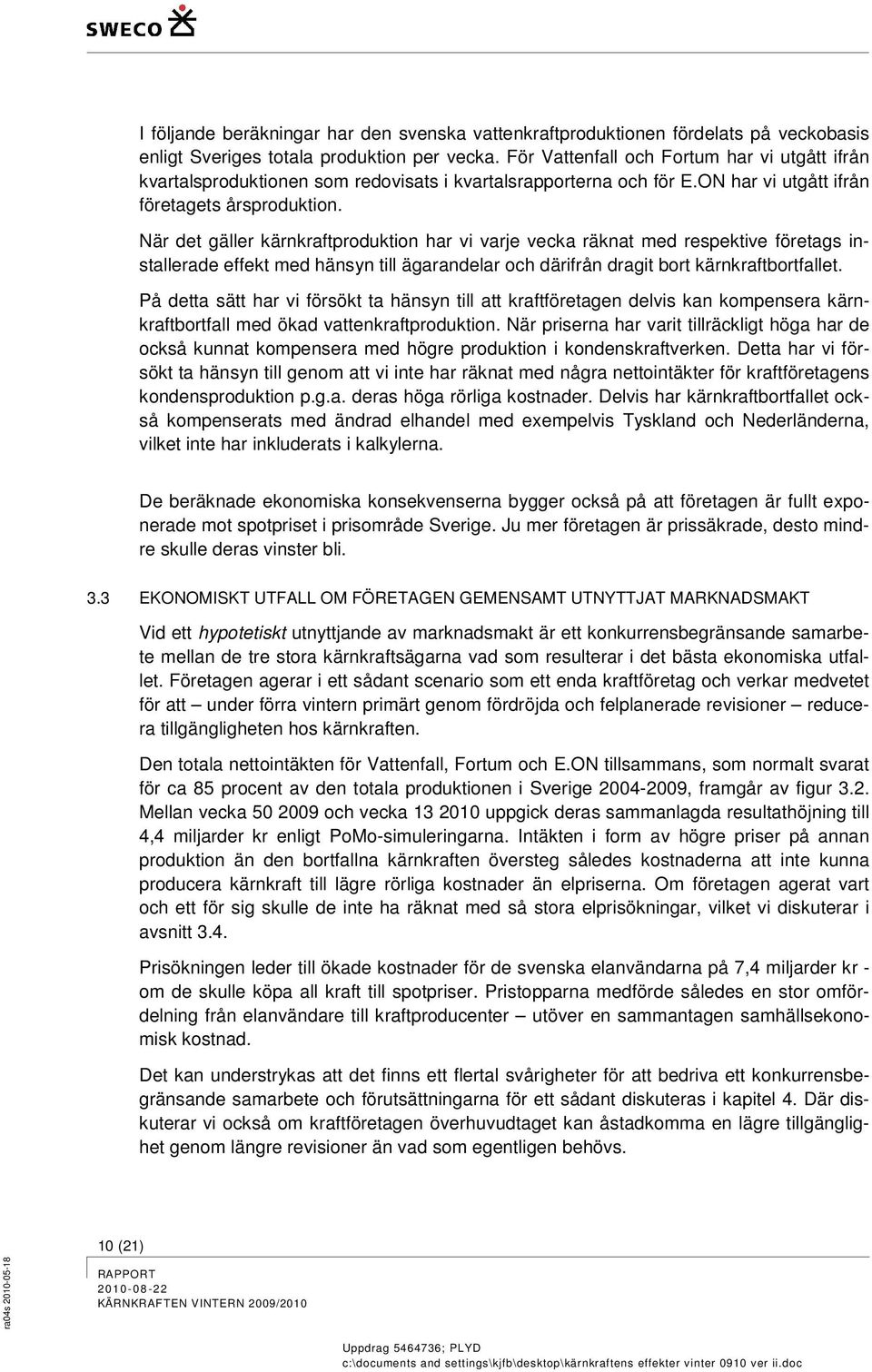 När det gäller kärnkraftproduktion har vi varje vecka räknat med respektive företags installerade effekt med hänsyn till ägarandelar och därifrån dragit bort kärnkraftbortfallet.