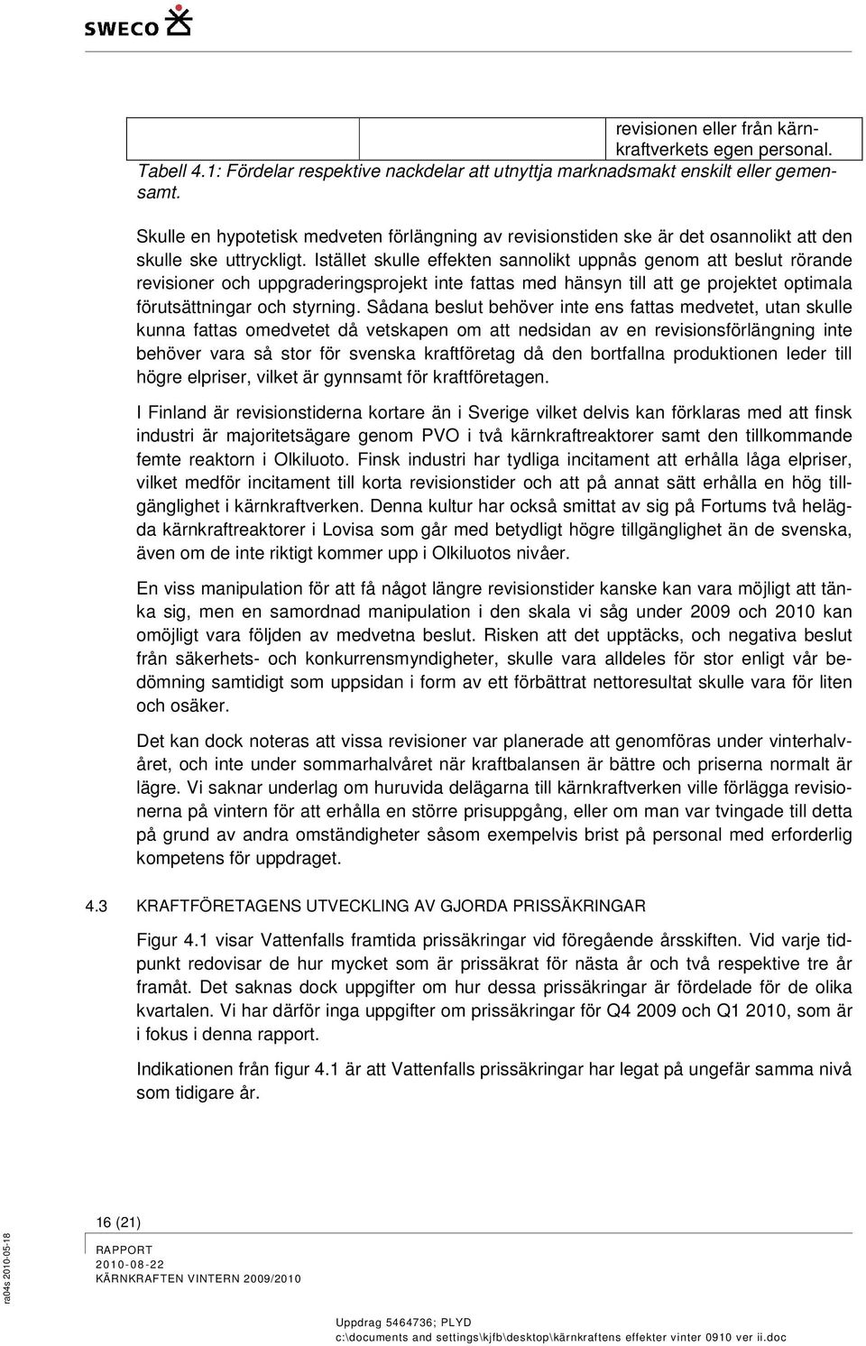 Istället skulle effekten sannolikt uppnås genom att beslut rörande revisioner och uppgraderingsprojekt inte fattas med hänsyn till att ge projektet optimala förutsättningar och styrning.