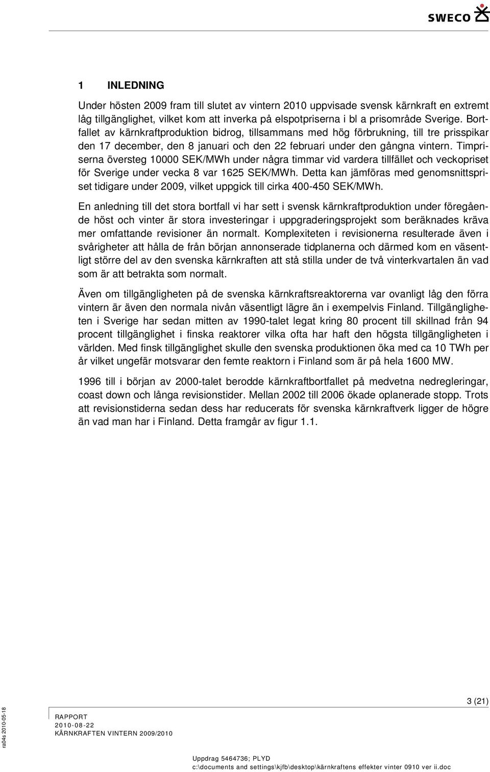 Timpriserna översteg 10000 SEK/MWh under några timmar vid vardera tillfället och veckopriset för Sverige under vecka 8 var 1625 SEK/MWh.