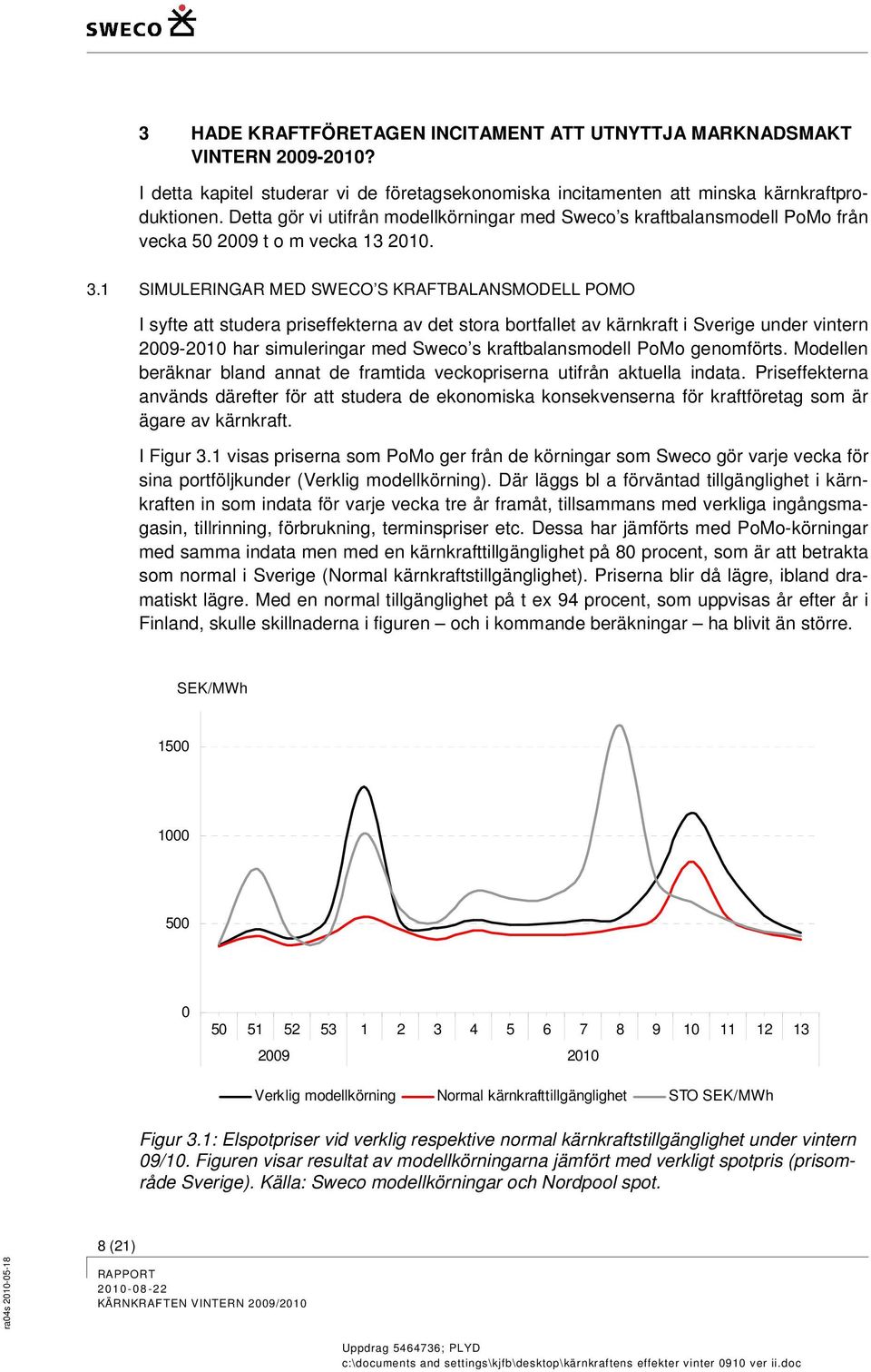 1 SIMULERINGAR MED SWECO S KRAFTBALANSMODELL POMO I syfte att studera priseffekterna av det stora bortfallet av kärnkraft i Sverige under vintern 2009-2010 har simuleringar med Sweco s