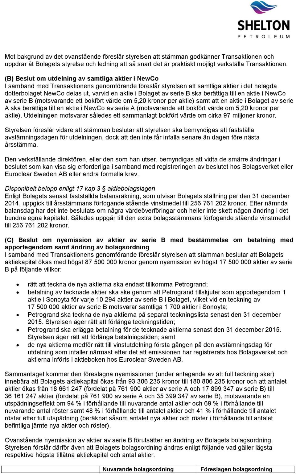 Bolaget av serie B ska berättiga till en aktie i NewCo av serie B (motsvarande ett bokfört värde om 5,20 kronor per aktie) samt att en aktie i Bolaget av serie A ska berättiga till en aktie i NewCo