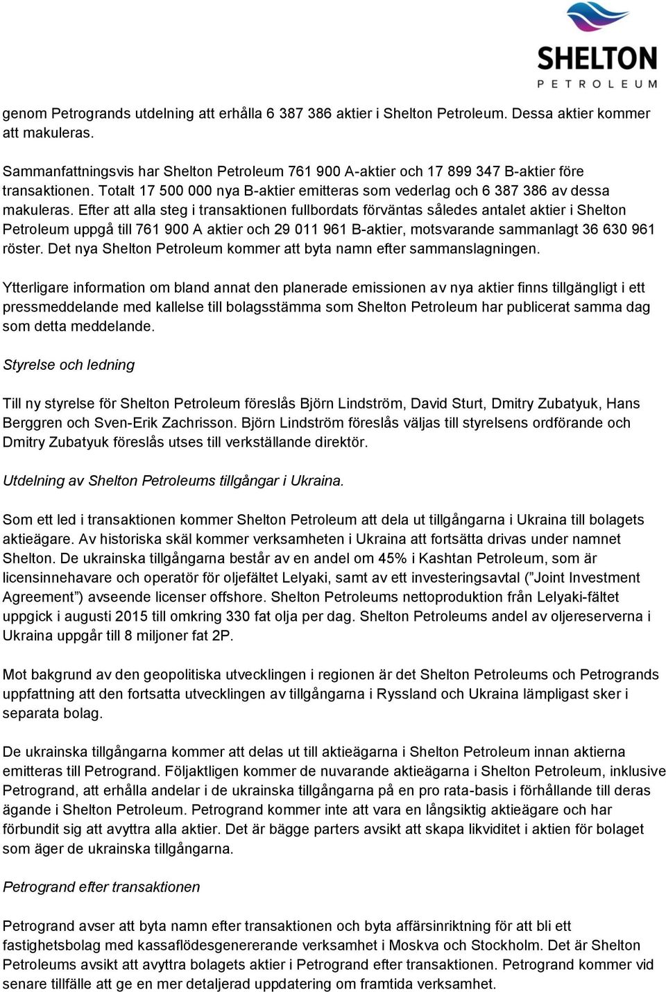 Efter att alla steg i transaktionen fullbordats förväntas således antalet aktier i Shelton Petroleum uppgå till 761 900 A aktier och 29 011 961 B-aktier, motsvarande sammanlagt 36 630 961 röster.