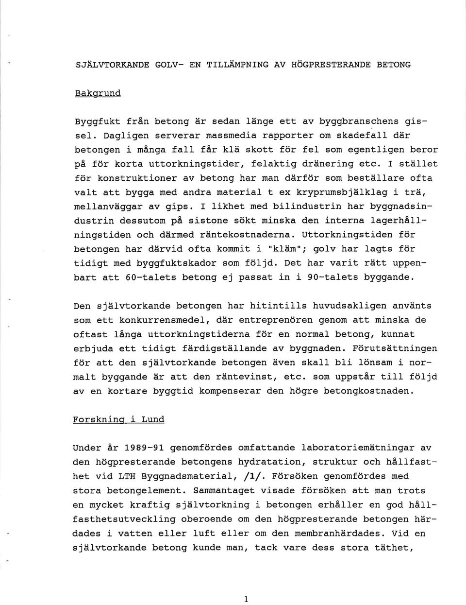 I stäilet för konstruktioner av betong har man därför som bestäliare ofta valt att bygga med andra material t ex kryprumsbjälklag i trä, mellanväggar av gips.