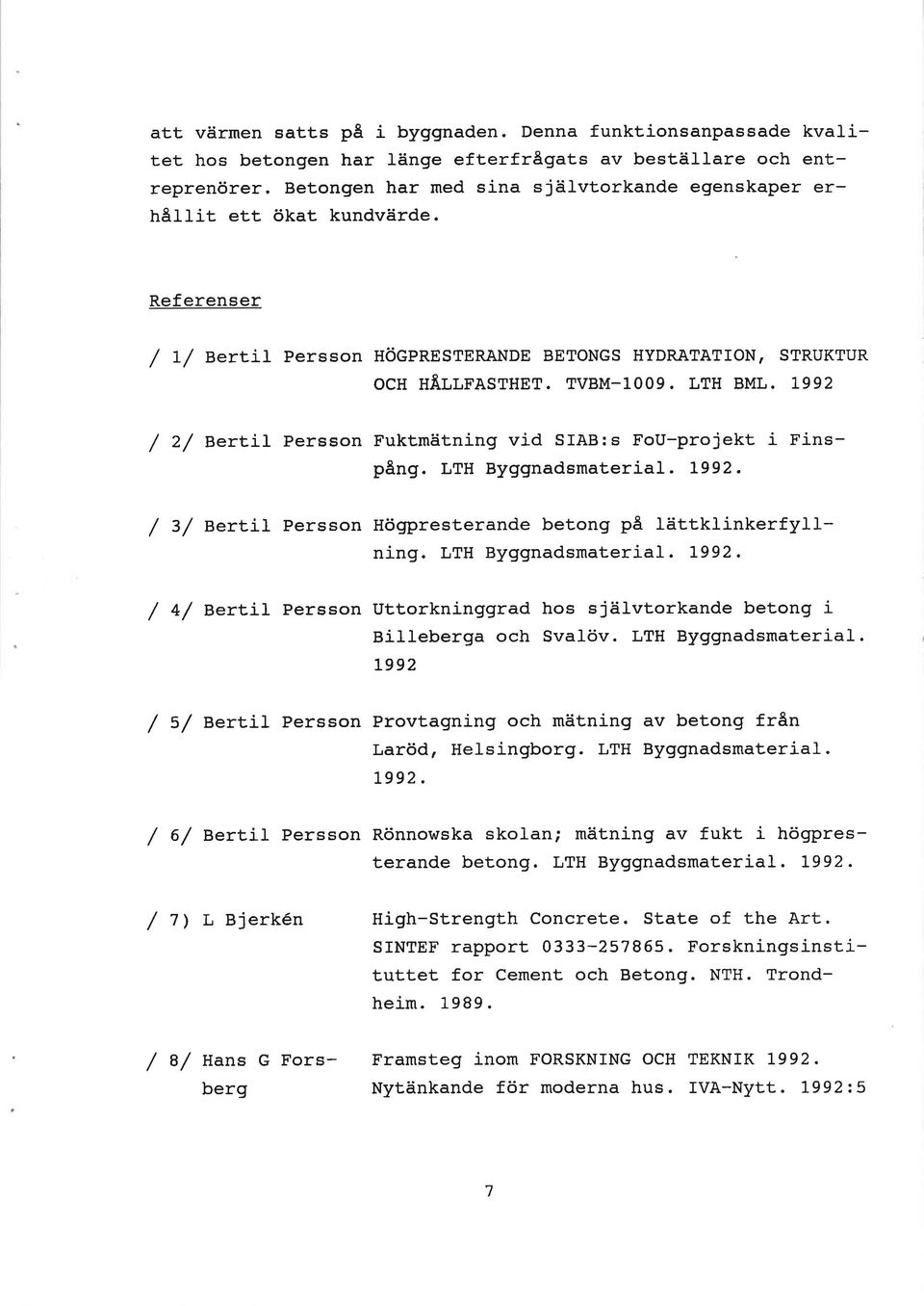 L992 / 2/ Bertil Persson Fuktmätning vid SIAB:s FoU-projekt i rinspång. LTH Byggnadsmaterial. L992. / 3/ Ber uil Persson Högpresterande betong på lättklinkerfyllning. LTH Byggnadsmaterial. 1992.