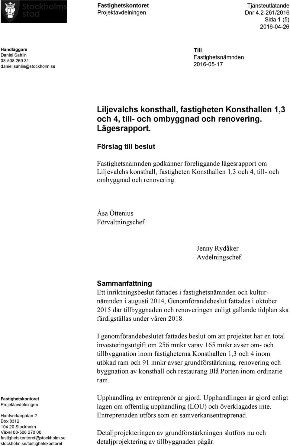 Förslag till beslut Fastighetsnämnden godkänner föreliggande lägesrapport om Liljevalchs konsthall, fastigheten Konsthallen 1,3 och 4, till- och ombyggnad och renovering.