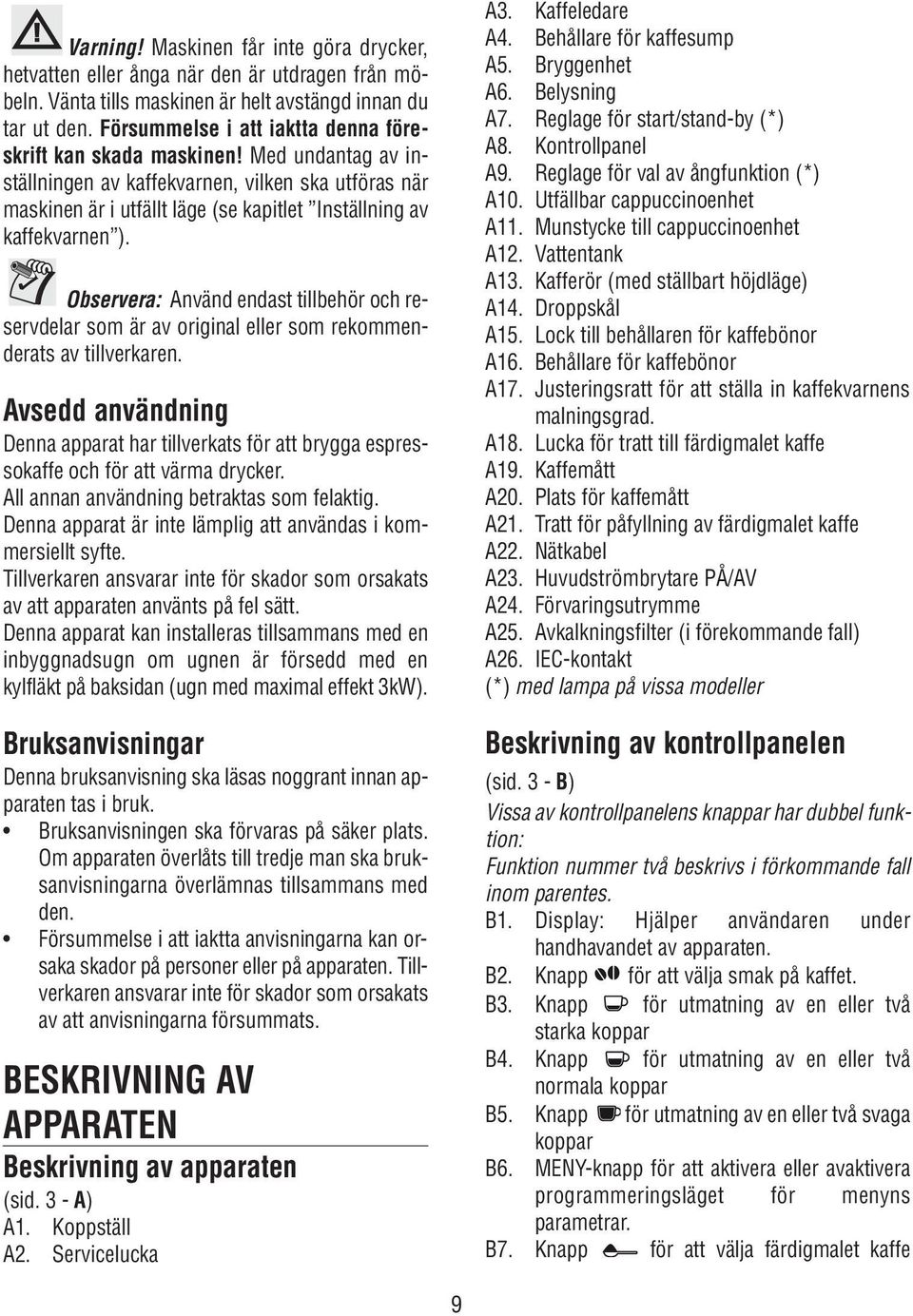 Observera: Använd endast tillbehör och reservdelar som är av original eller som rekommenderats av tillverkaren.