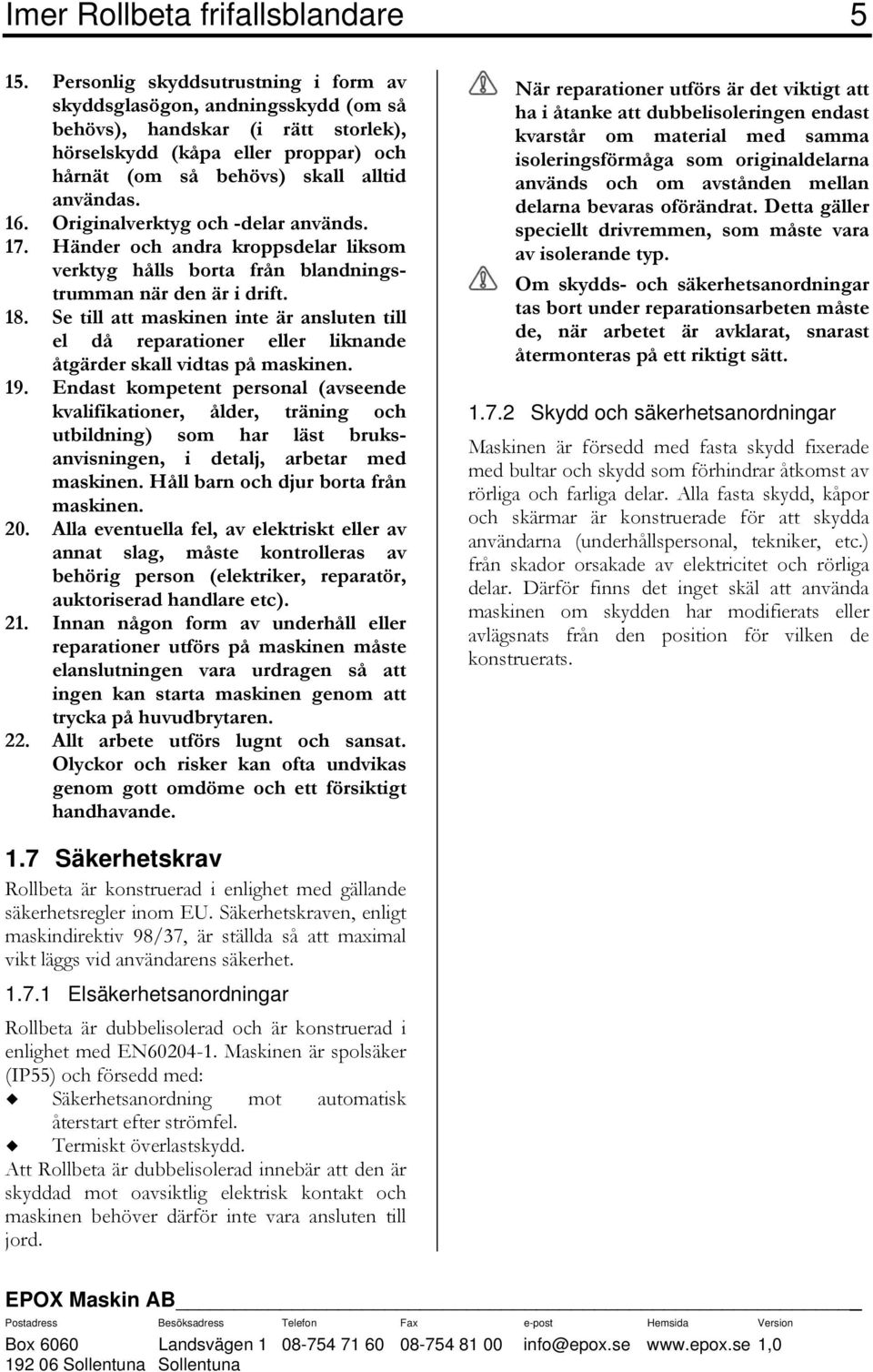 Originalverktyg och -delar används. 17. Händer och andra kroppsdelar liksom verktyg hålls borta från blandningstrumman när den är i drift. 18.