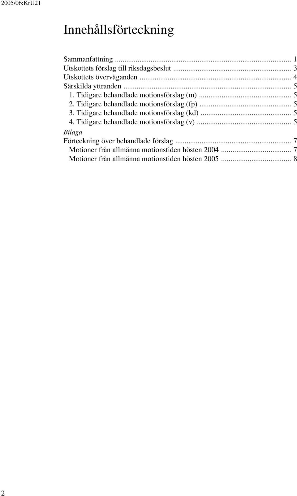 .. 5 3. Tidigare behandlade motionsförslag (kd)... 5 4. Tidigare behandlade motionsförslag (v).