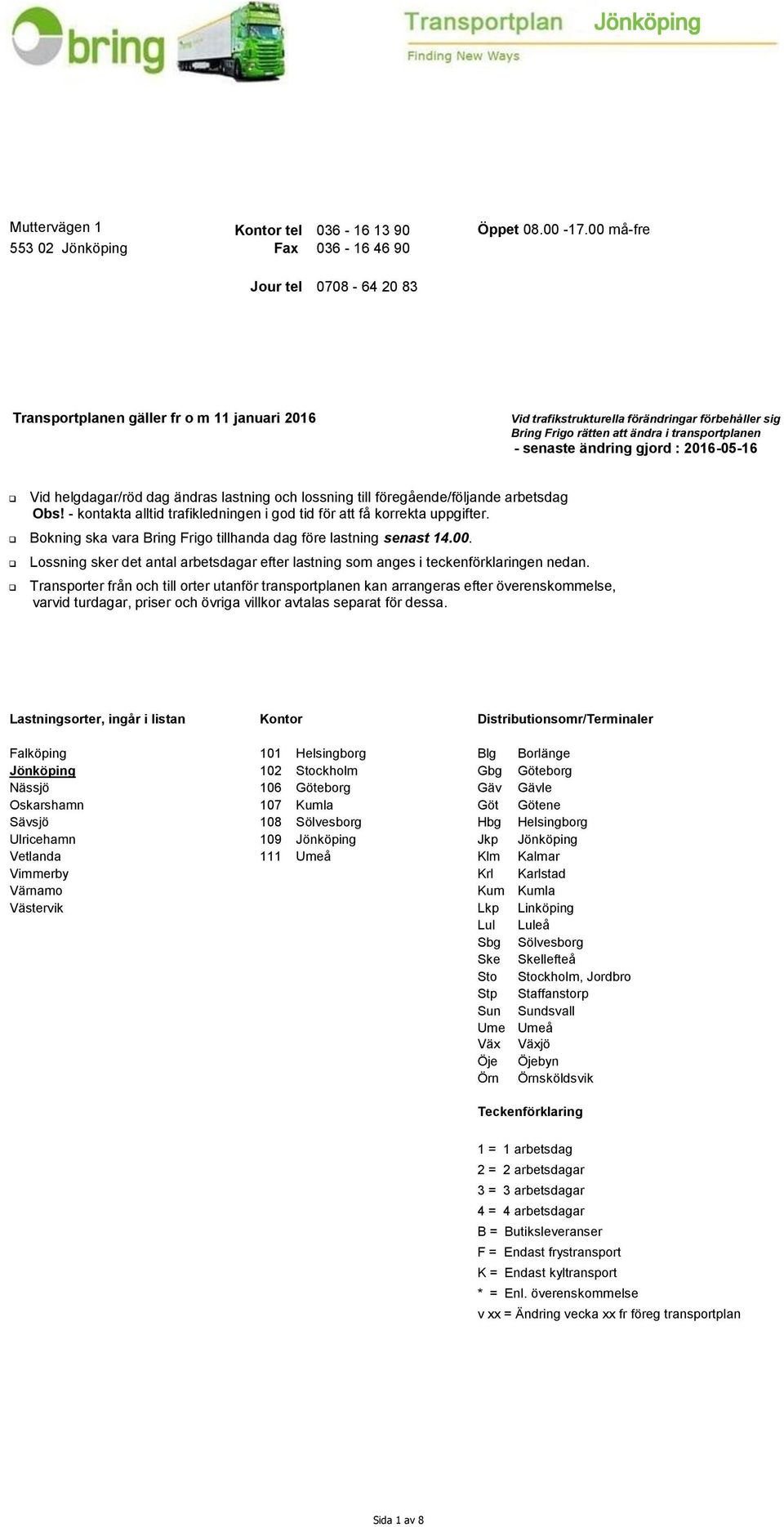 transportplanen - senaste ändring gjord : 2016-05-16 Vid helgdagar/röd dag ändras lastning och lossning till föregående/följande arbetsdag Obs!