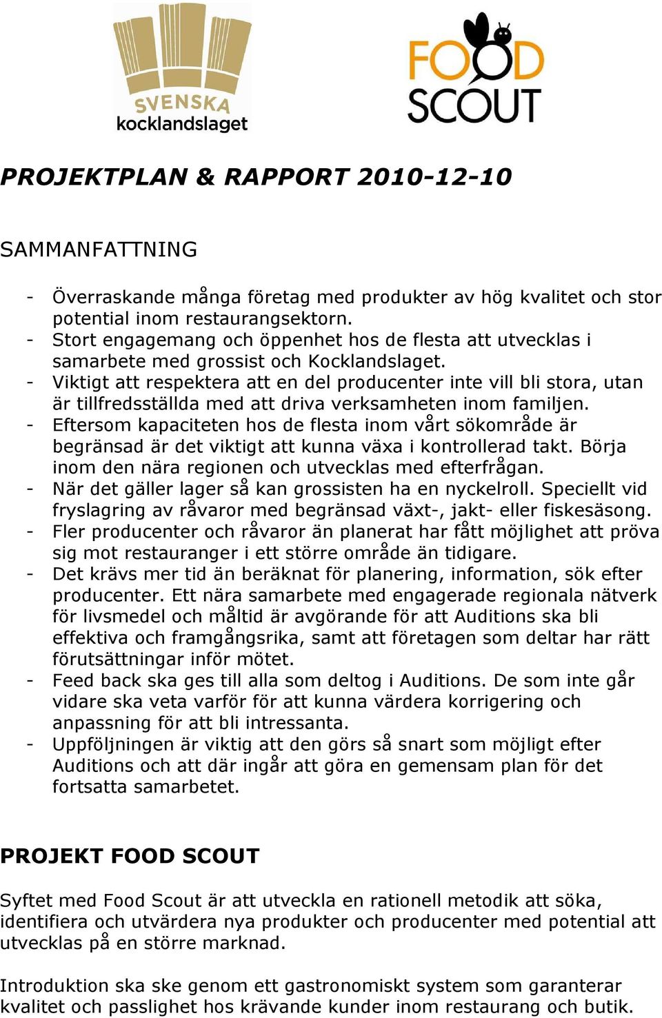 - Viktigt att respektera att en del producenter inte vill bli stora, utan är tillfredsställda med att driva verksamheten inom familjen.